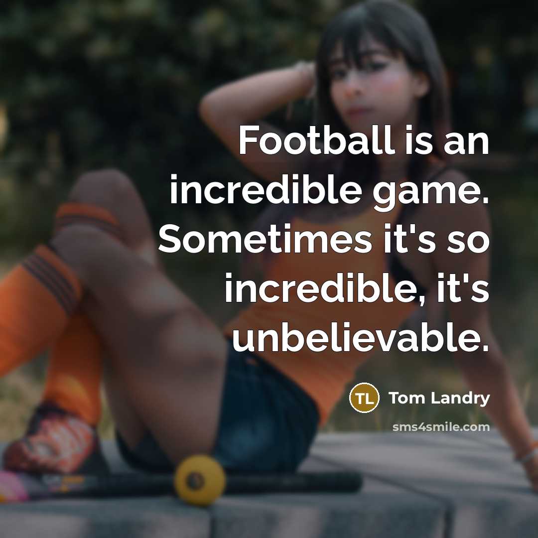 “Football is an incredible game. Sometimes it's so incredible, it's…” quote by Tom Landry