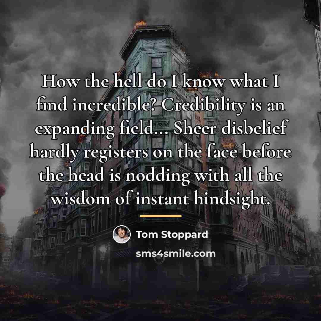 “How the hell do I know what I find incredible?…” quote by Tom Stoppard