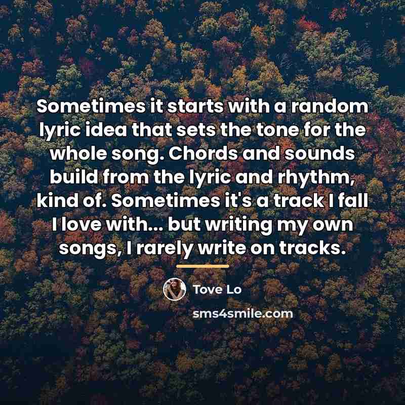 “Sometimes it starts with a random lyric idea that sets…” quote by Tove Lo