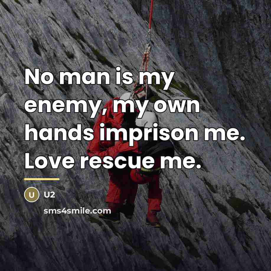 “No man is my enemy, my own hands imprison me.…” quote by U2