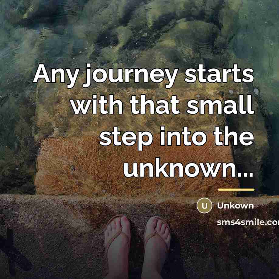 “Any journey starts with that small step into the unknown...…” quote by Unkown