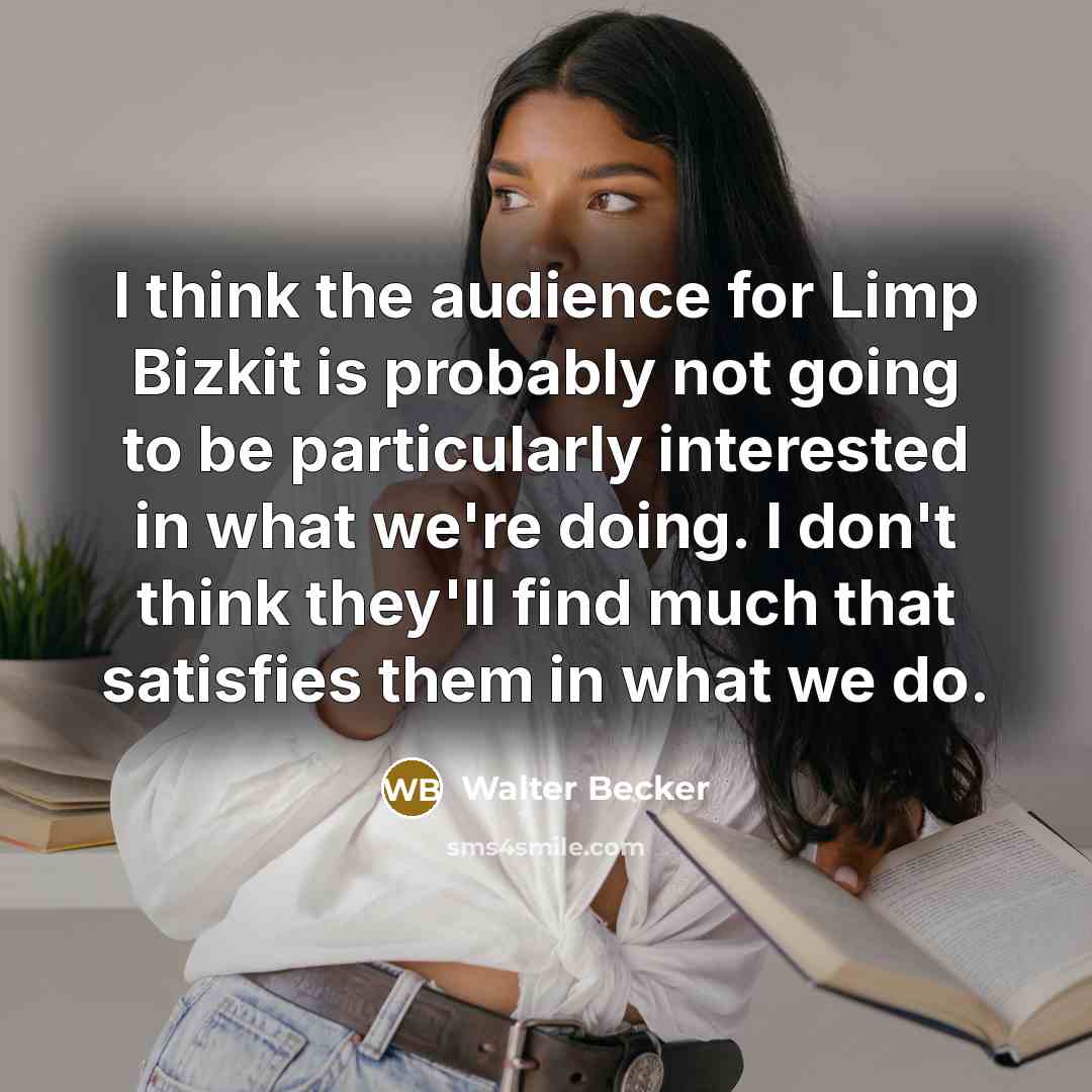 “I think the audience for Limp Bizkit is probably not…” quote by Walter Becker