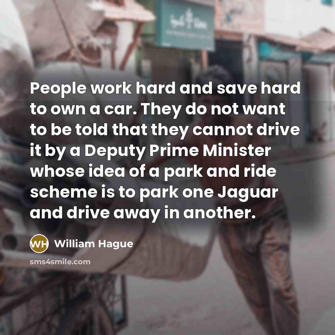 “People work hard and save hard to own a car.…” quote by William Hague