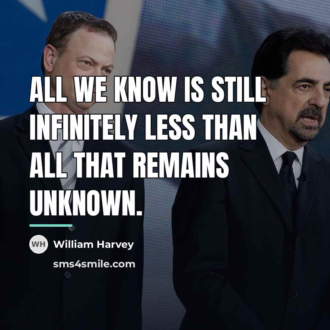 “All we know is still infinitely less than all that…” quote by William Harvey