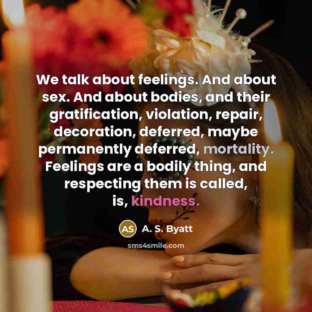“We talk about feelings. And about sex. And about bodies,…” quote by A. S. Byatt