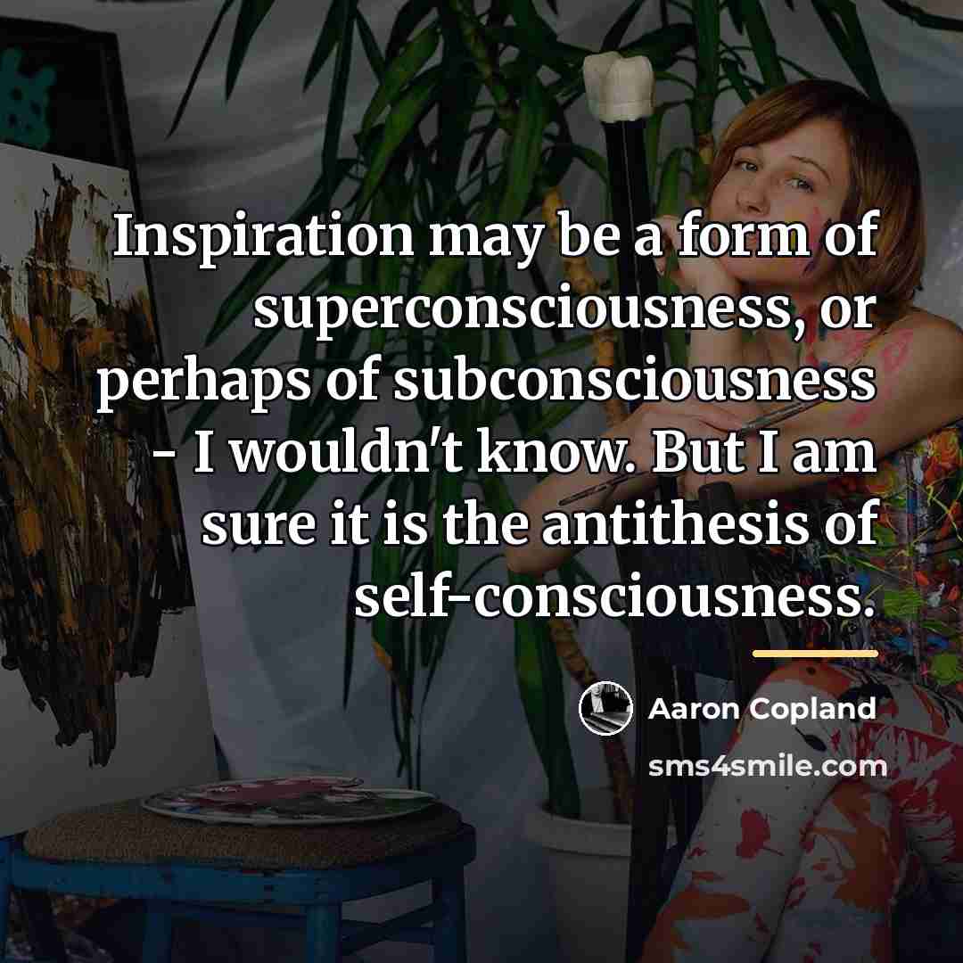 “Inspiration may be a form of superconsciousness, or perhaps of…” quote by Aaron Copland
