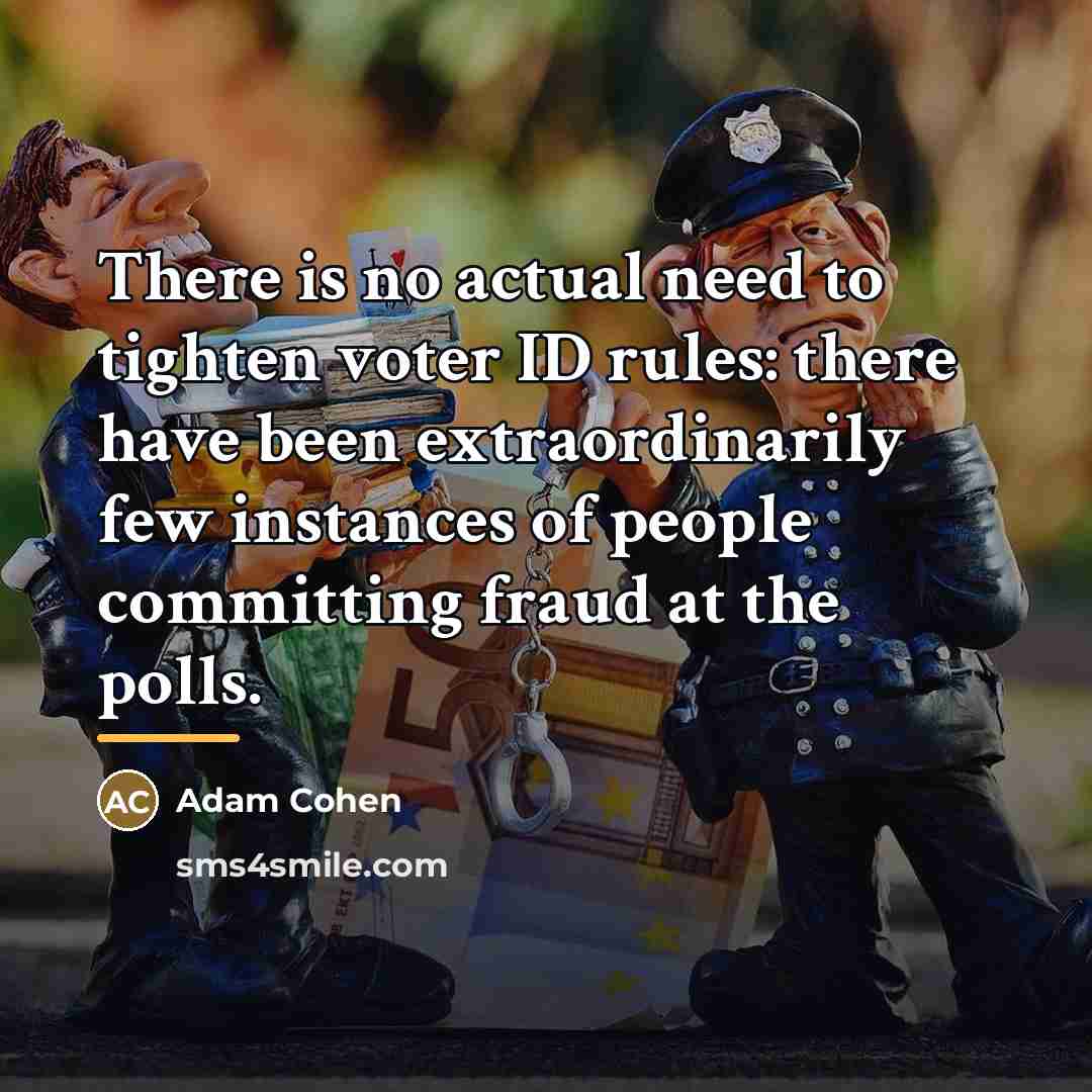 “There is no actual need to tighten voter ID rules:…” quote by Adam Cohen