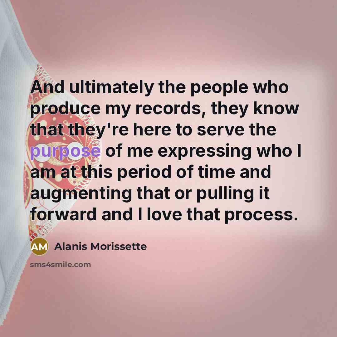“And ultimately the people who produce my records, they know…” quote by Alanis Morissette
