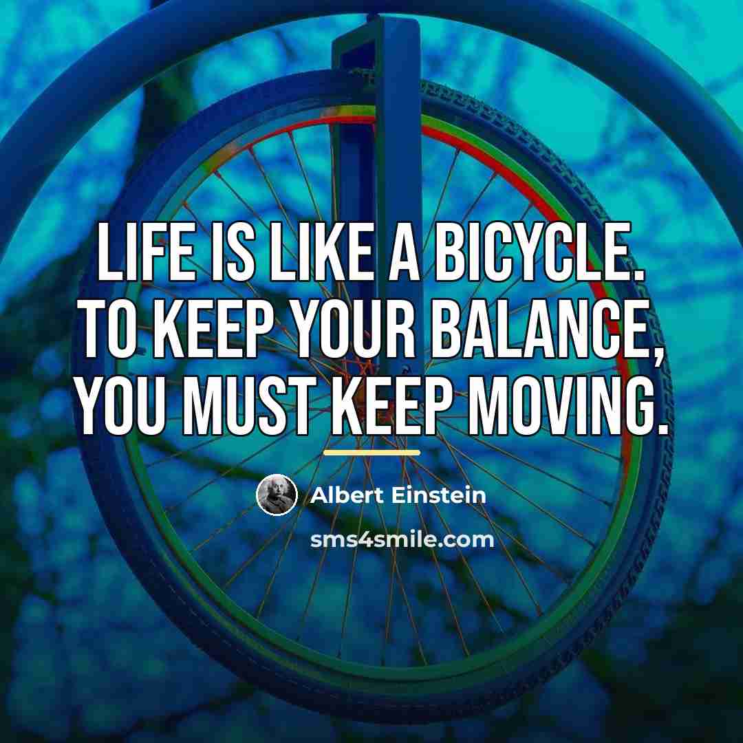 “Life is like a bicycle. To keep your balance, you…” quote by Albert Einstein