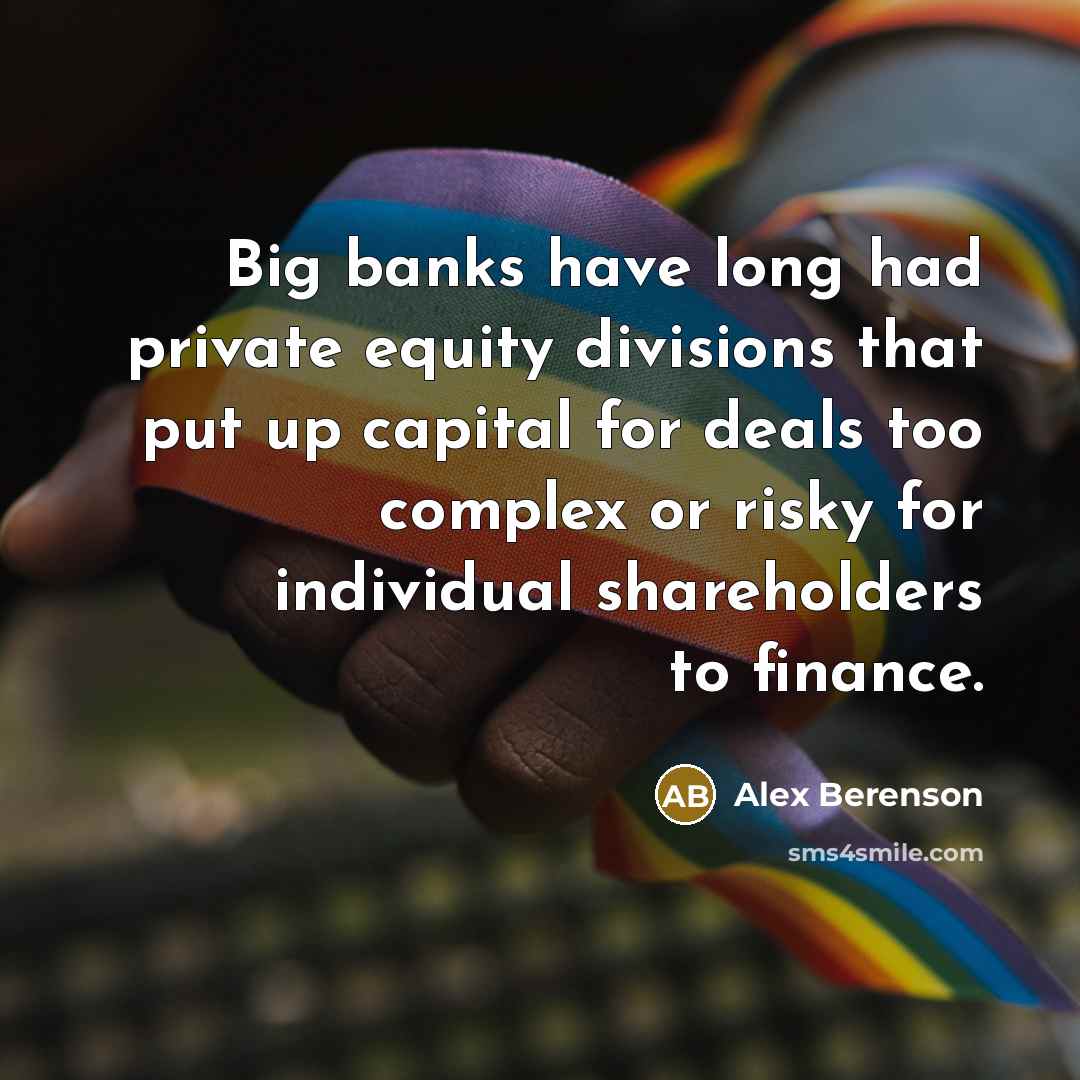 “Big banks have long had private equity divisions that put…” quote by Alex Berenson