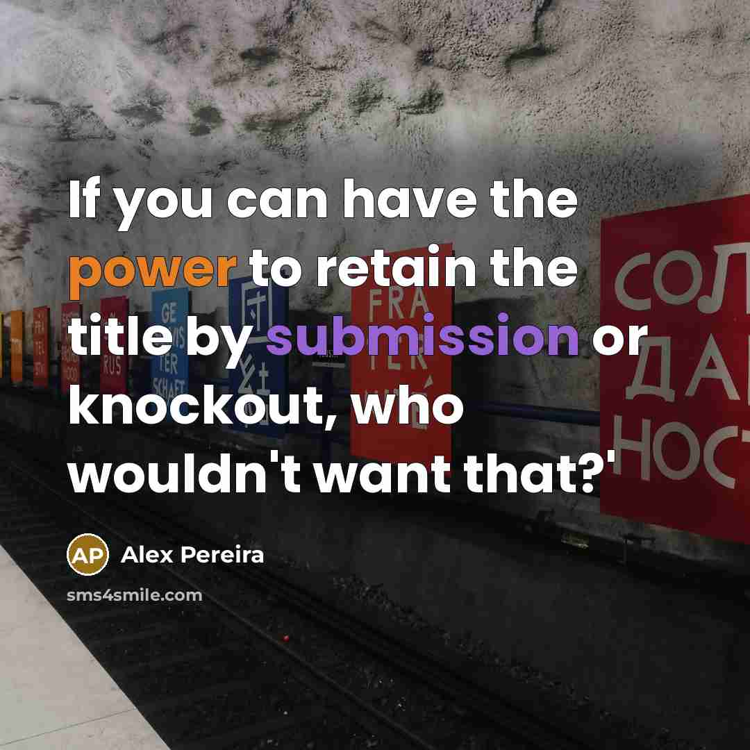 “If you can have the power to retain the title…” quote by Alex Pereira