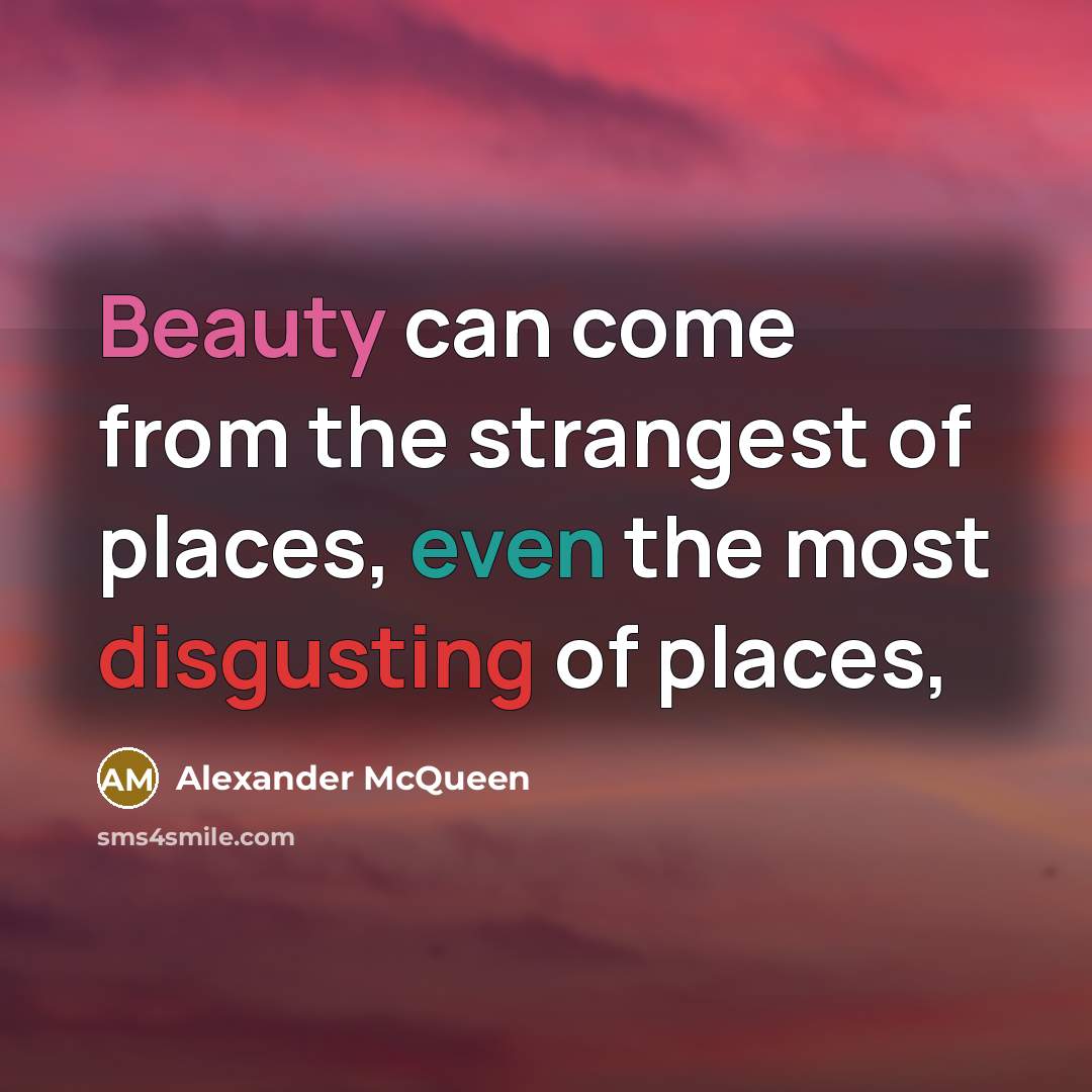 “Beauty can come from the strangest of places, even the…” quote by Alexander McQueen
