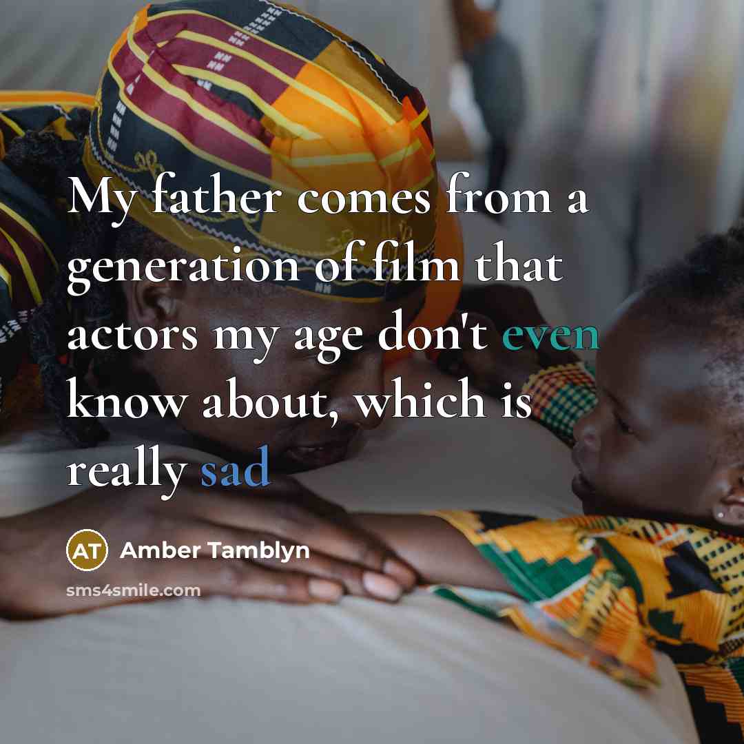 “My father comes from a generation of film that actors…” quote by Amber Tamblyn