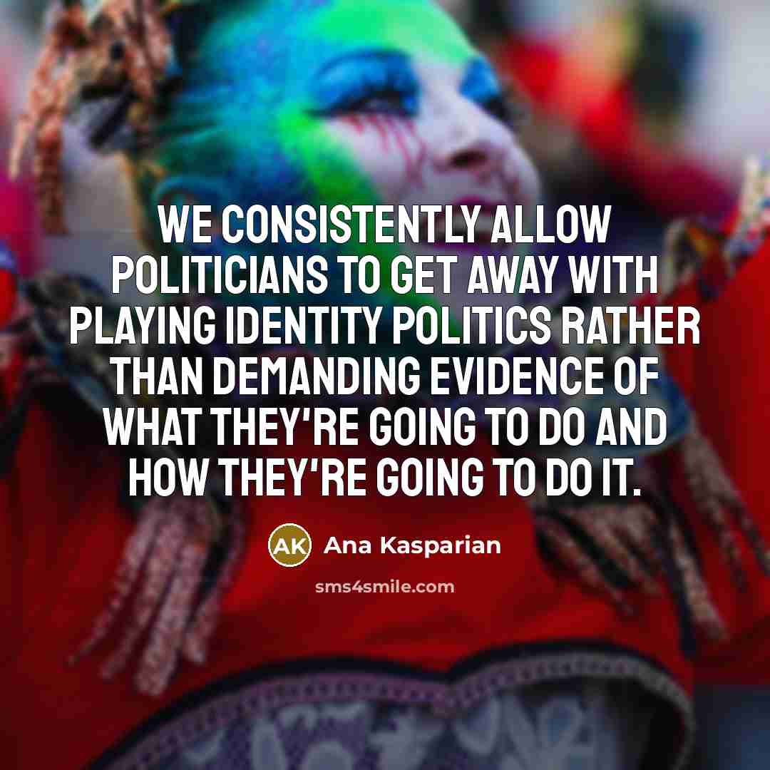“We consistently allow politicians to get away with playing identity…” quote by Ana Kasparian