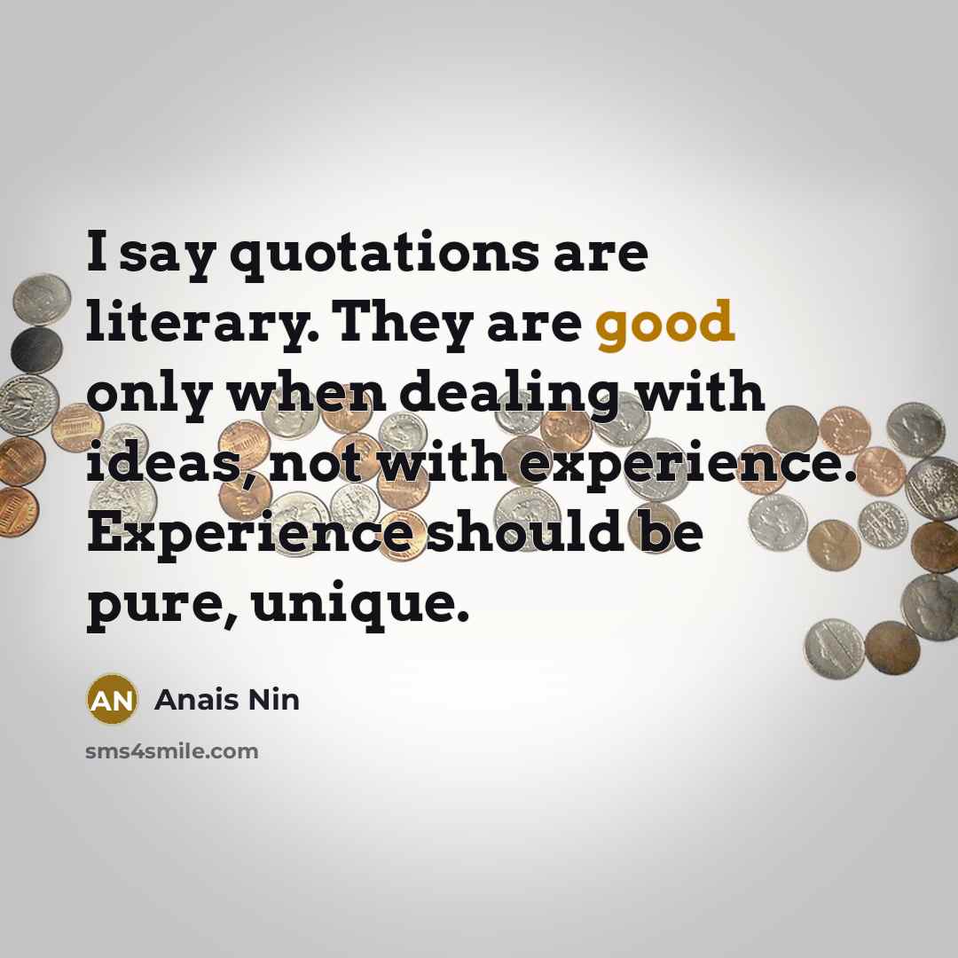“I say quotations are literary. They are good only when…” quote by Anais Nin