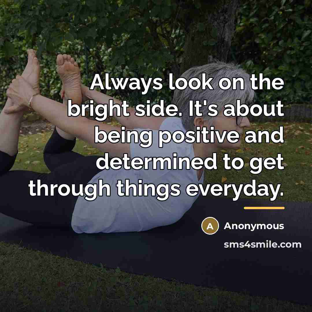 “Always look on the bright side. It's about being positive…” quote by Anonymous