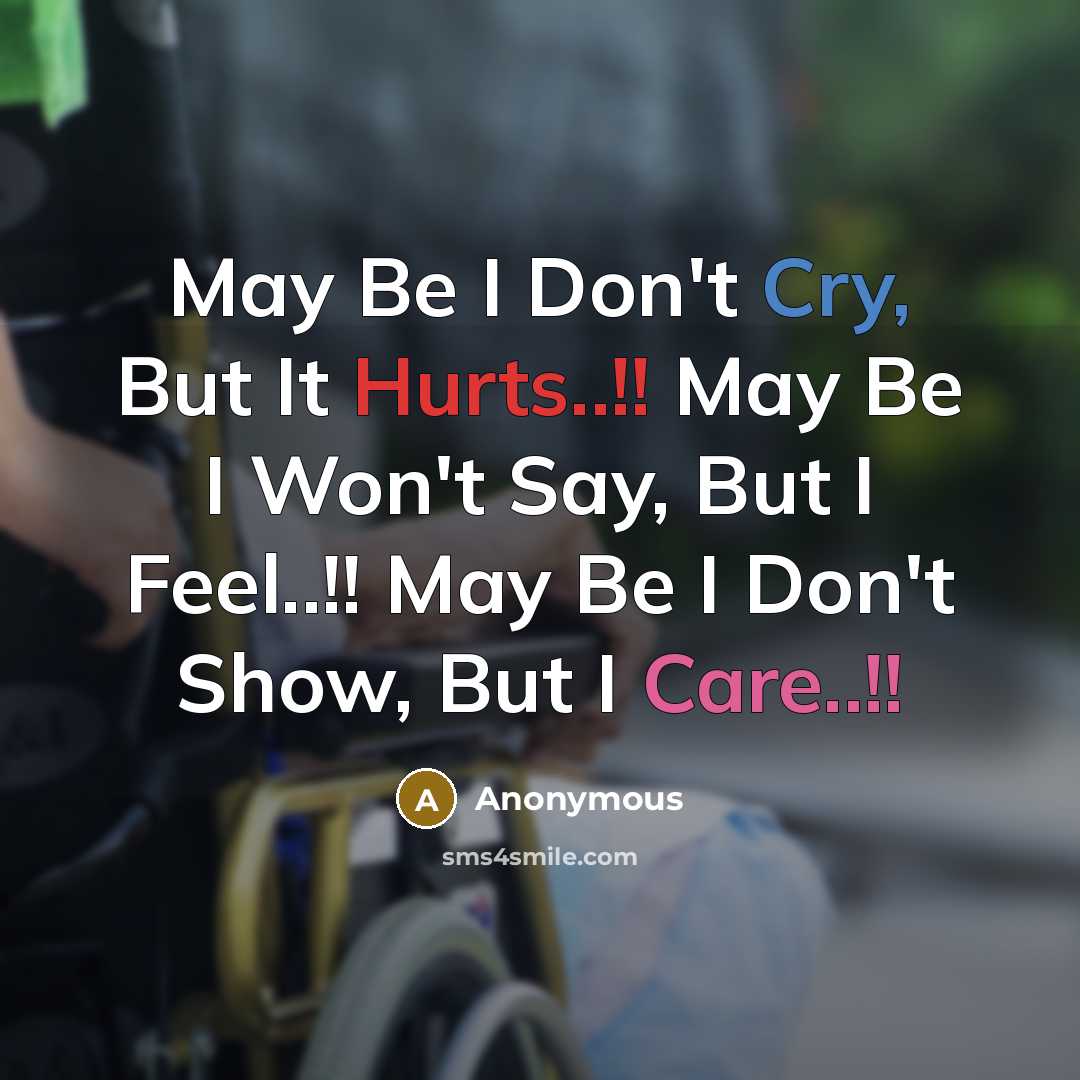 “May Be I Don't Cry, But It Hurts..!! May Be I Won't Say, But I Feel..!! May Be I Don't Show, But I Care..!!” quote by Anonymous