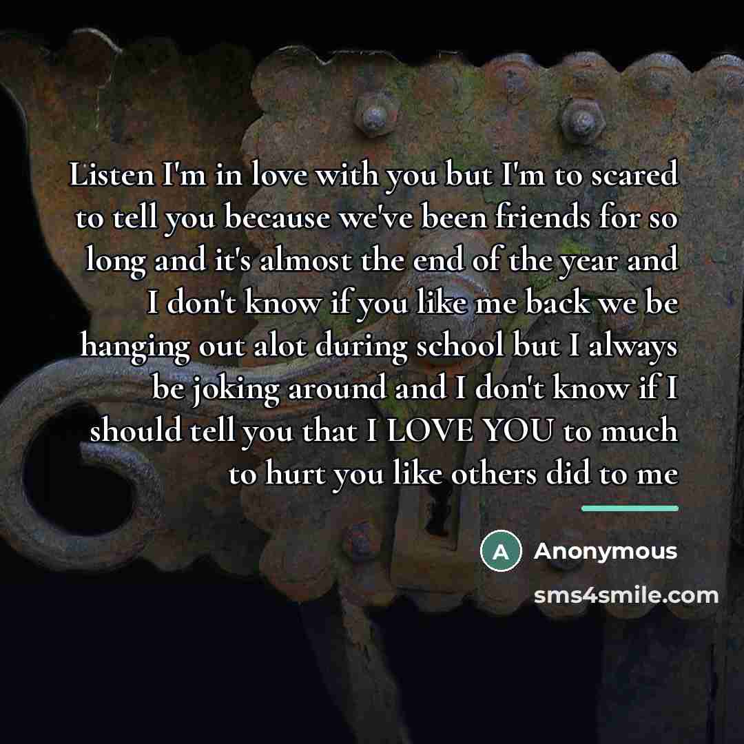 “Listen I'm in love with you but I'm to scared…” quote by Anonymous