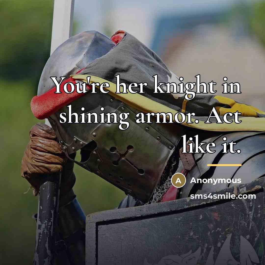 “You're her knight in shining armor. Act like it.…” quote by Anonymous