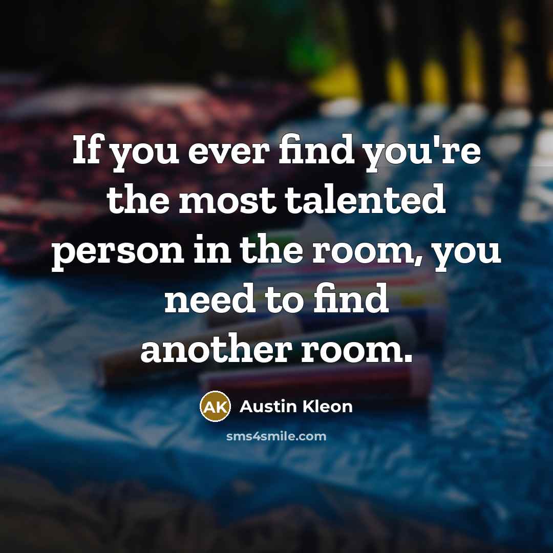 “If you ever find you're the most talented person in…” quote by Austin Kleon