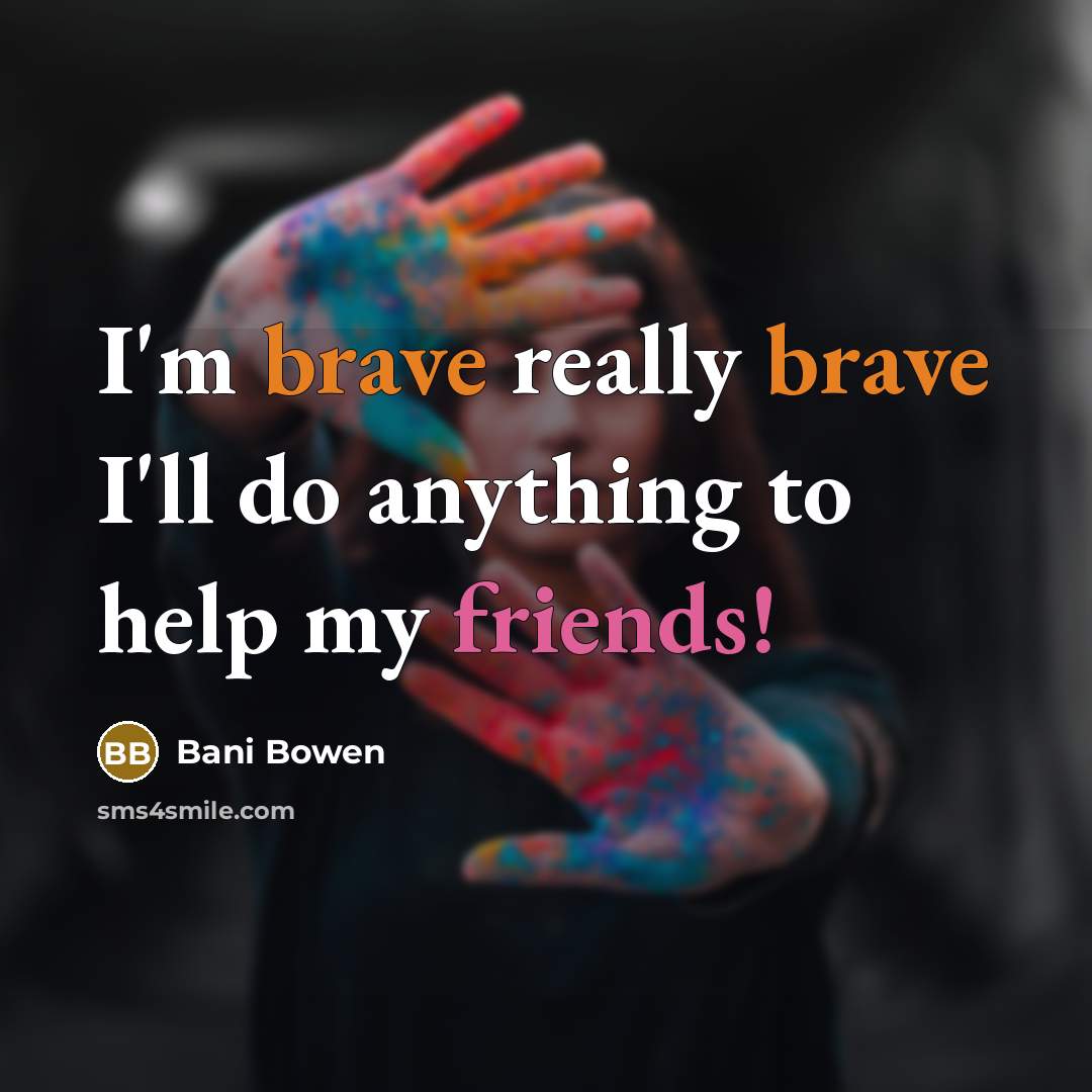 “I'm brave really brave I'll do anything to help my friends!” quote by Bani Bowen