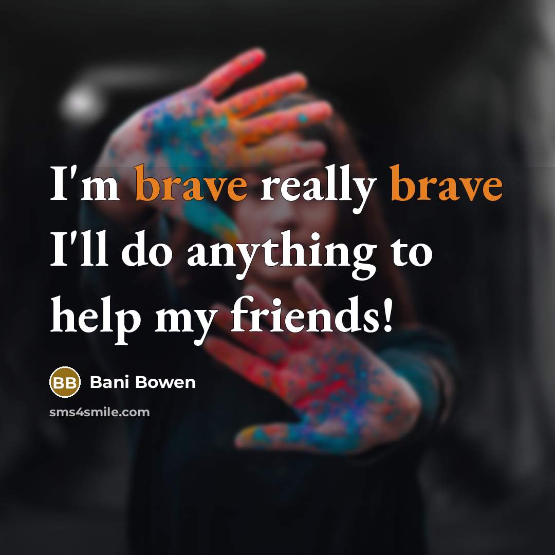 “I'm brave really brave I'll do anything to help my…” quote by Bani Bowen