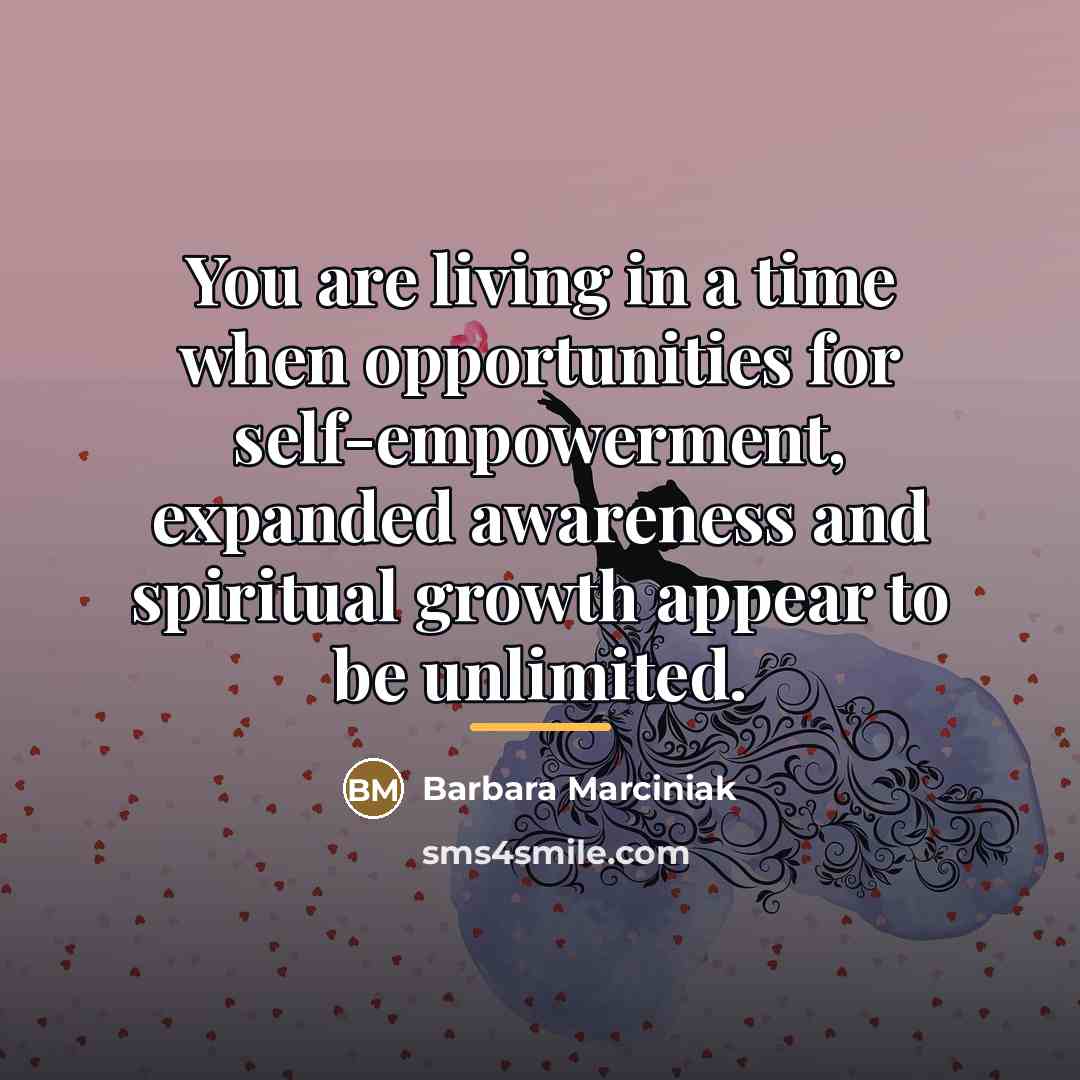 “You are living in a time when opportunities for self-empowerment,…” quote by Barbara Marciniak