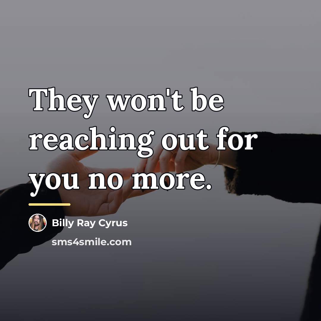 “They won't be reaching out for you no more.…” quote by Billy Ray Cyrus