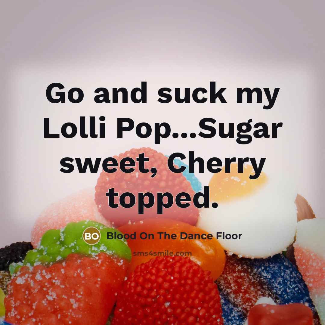 “Go and suck my Lolli Pop...Sugar sweet, Cherry topped.” quote by Blood On The Dance Floor