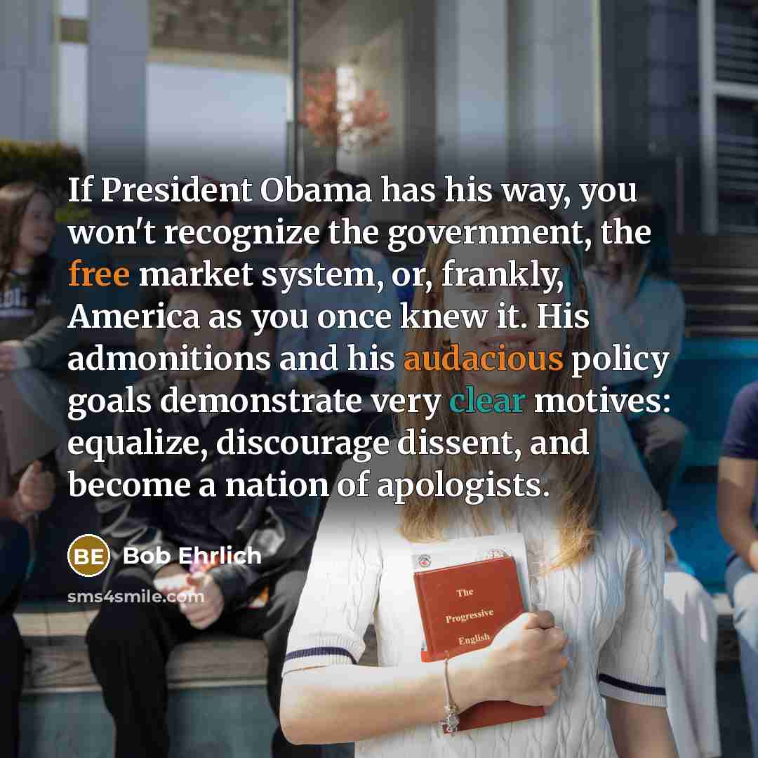 “If President Obama has his way, you won't recognize the…” quote by Bob Ehrlich