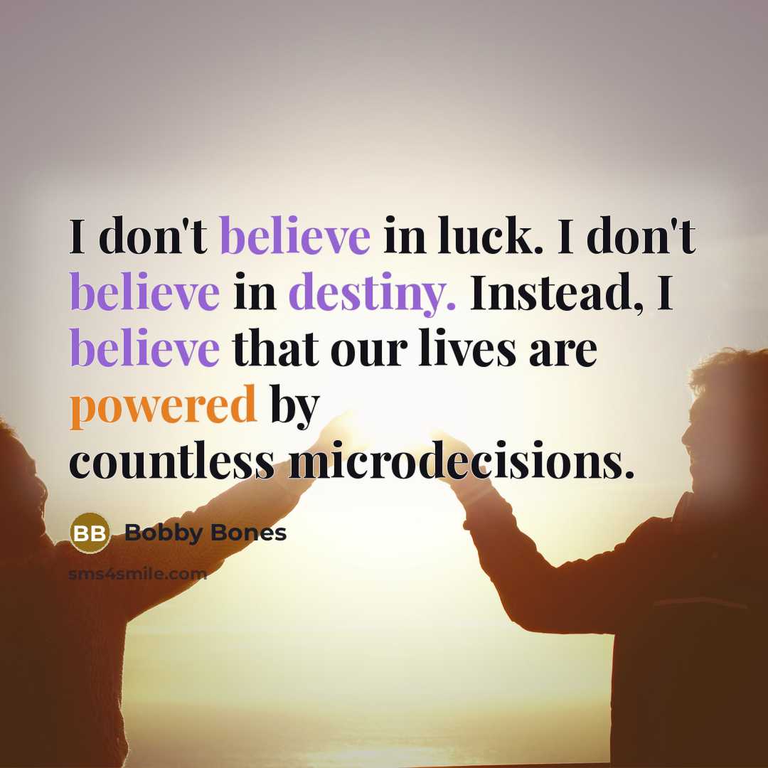 “I don't believe in luck. I don't believe in destiny.…” quote by Bobby Bones