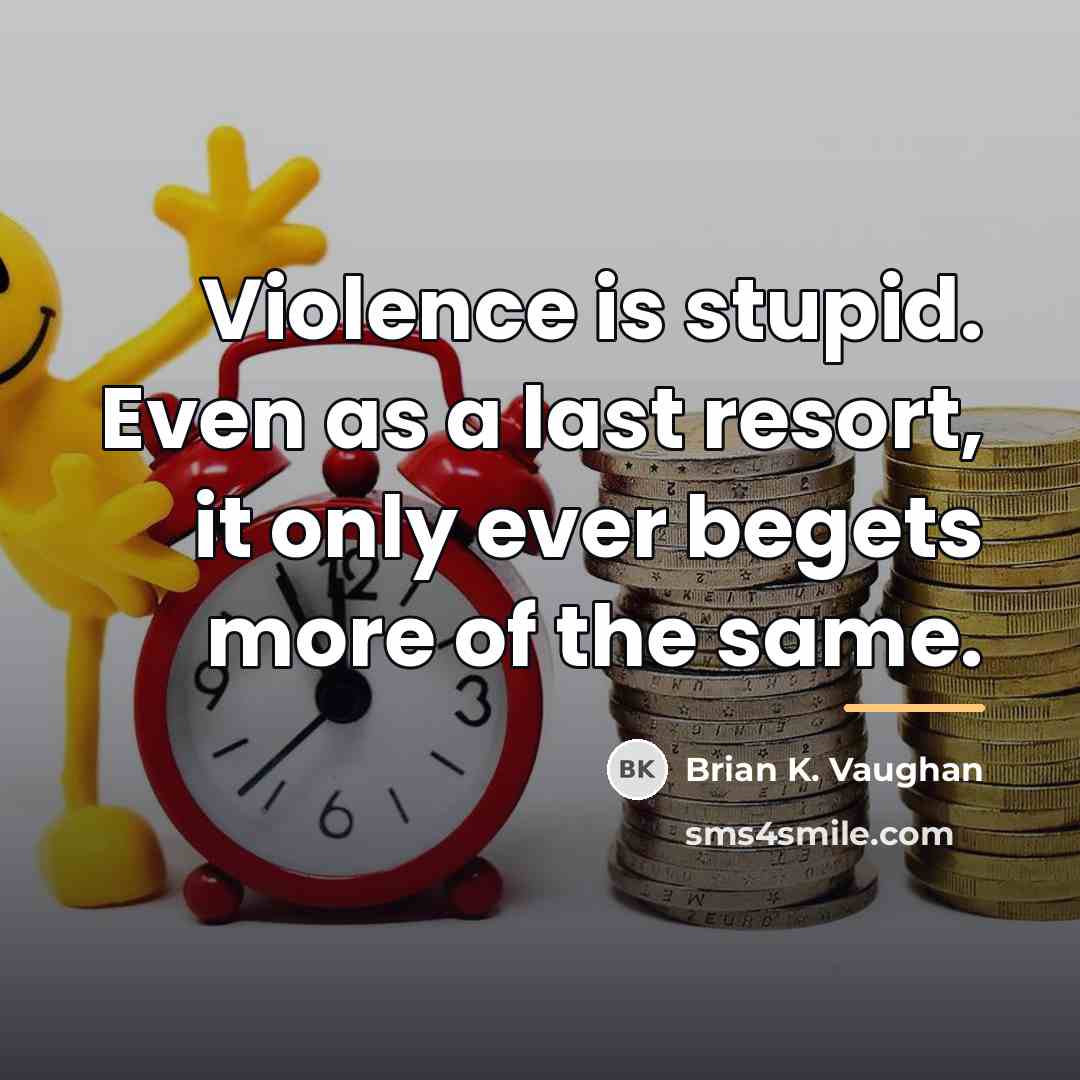 “Violence is stupid. Even as a last resort, it only…” quote by Brian K. Vaughan