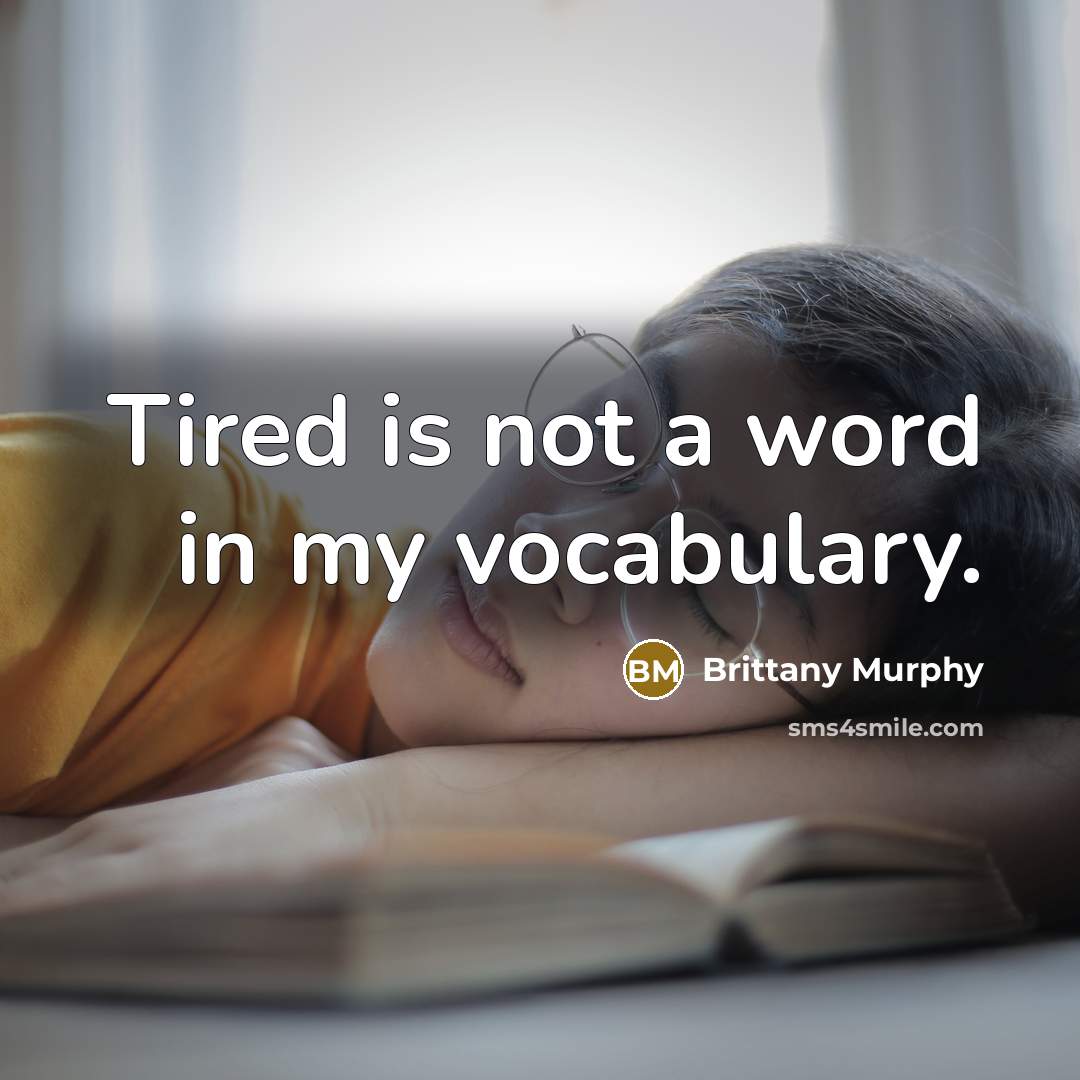 “Tired is not a word in my vocabulary.…” quote by Brittany Murphy