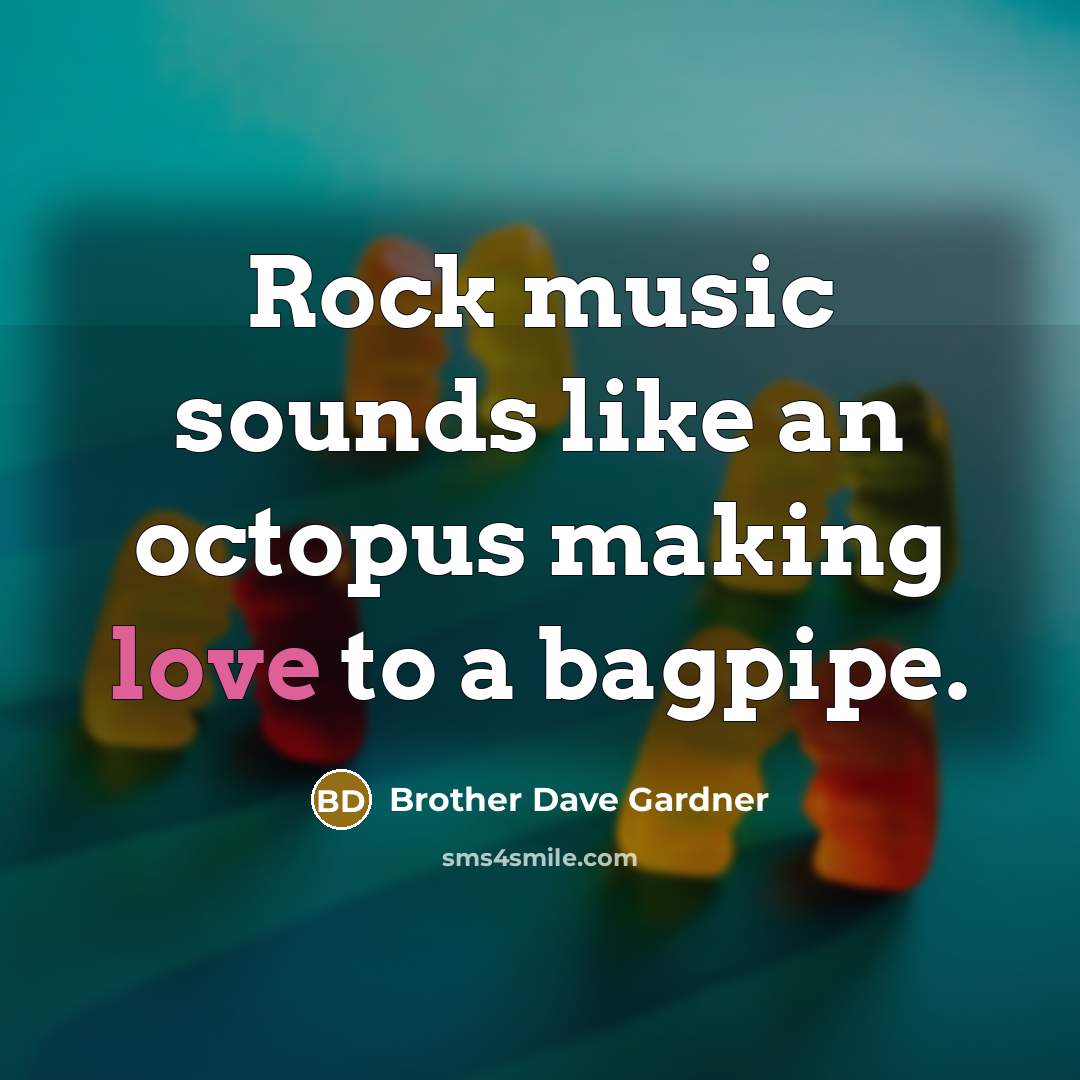 “Rock music sounds like an octopus making love to a…” quote by Brother Dave Gardner