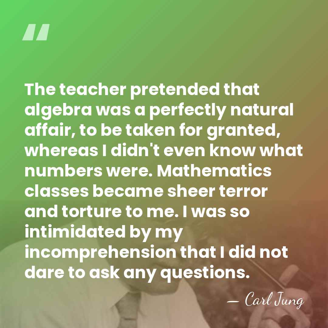 The teacher pretended that algebra was a perfectly natural affair, to be&hellip; - Carl Jung