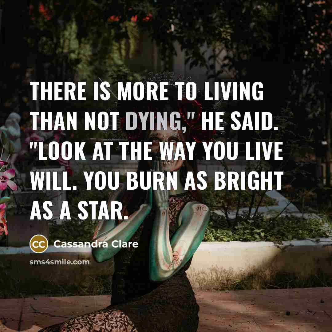 “There is more to living than not dying," he said.…” quote by Cassandra Clare