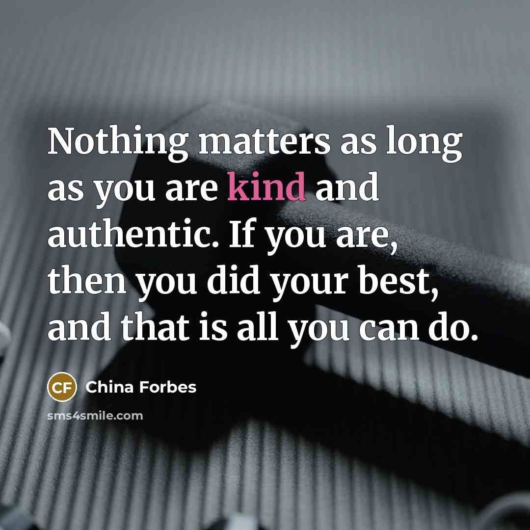 “Nothing matters as long as you are kind and authentic.…” quote by China Forbes