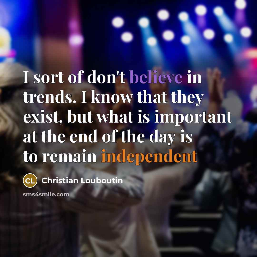 “I sort of don't believe in trends. I know that…” quote by Christian Louboutin