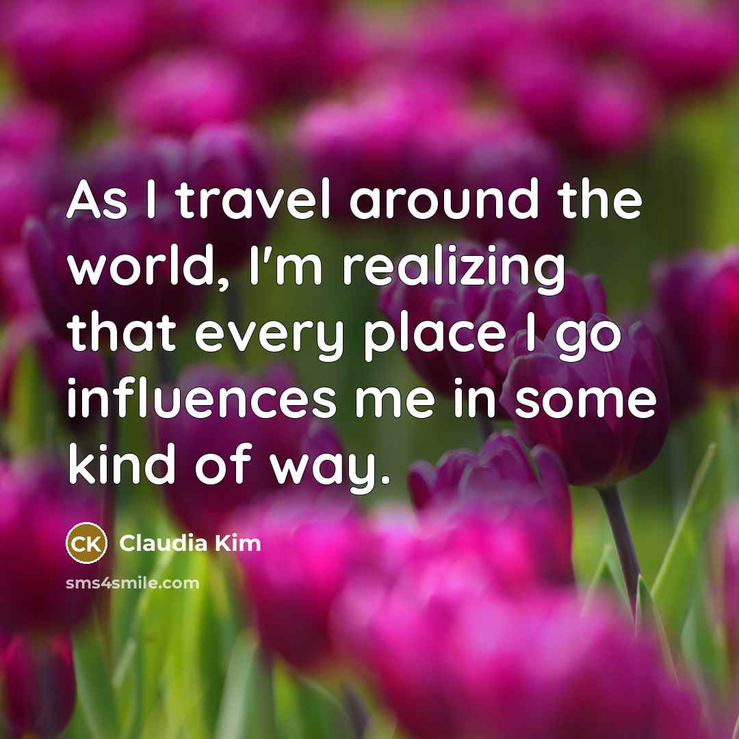 “As I travel around the world, I'm realizing that every…” quote by Claudia Kim