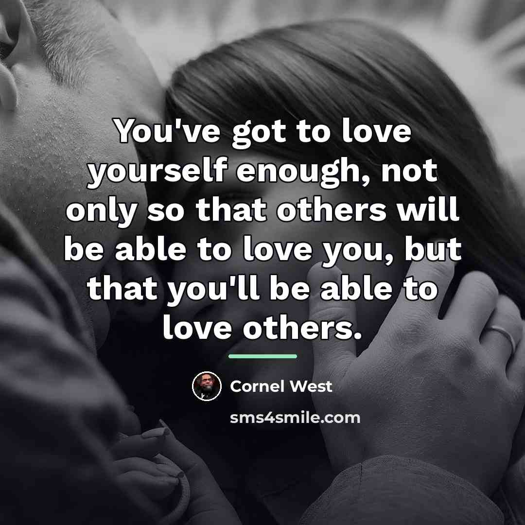 “You've got to love yourself enough, not only so that…” quote by Cornel West
