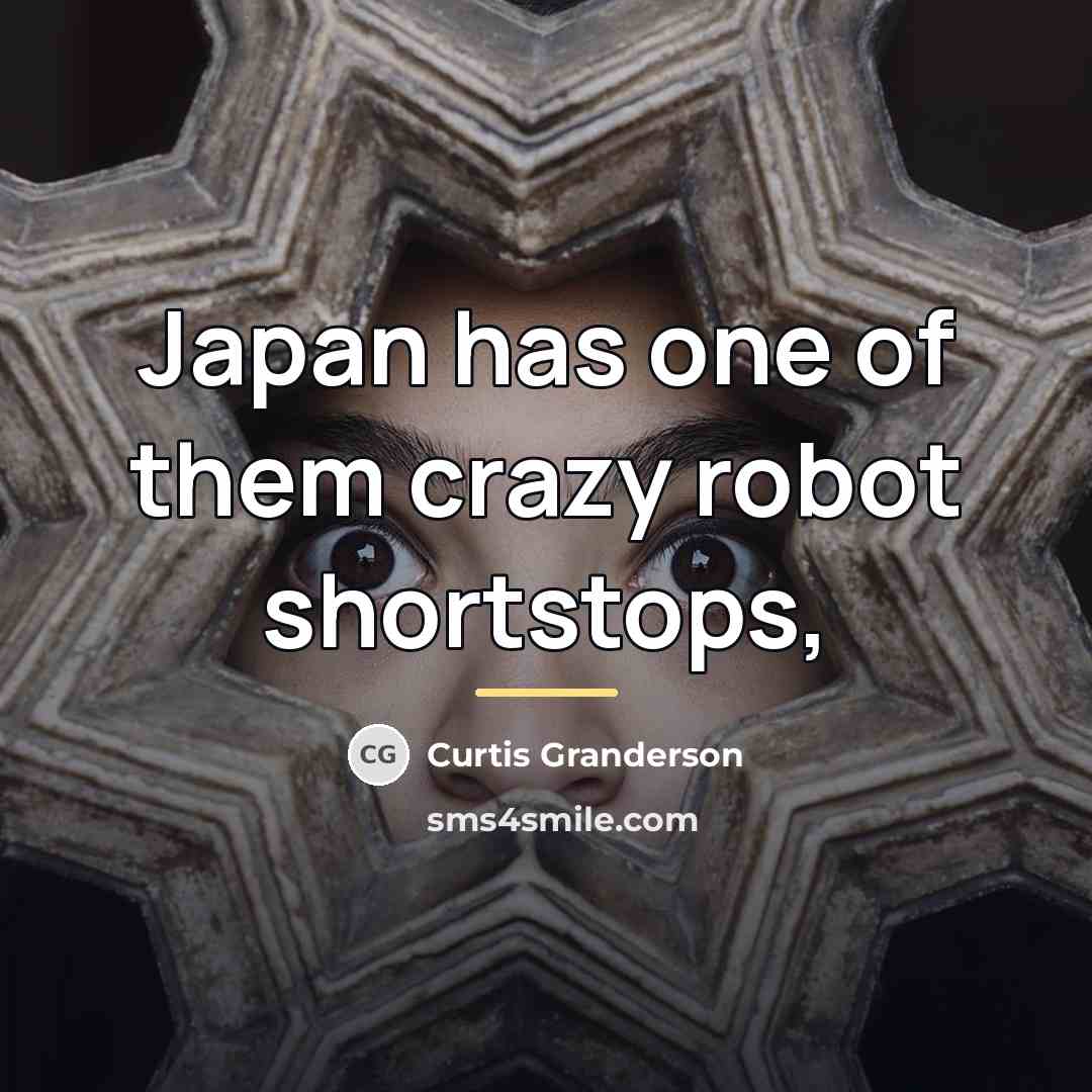 “Japan has one of them crazy robot shortstops,…” quote by Curtis Granderson