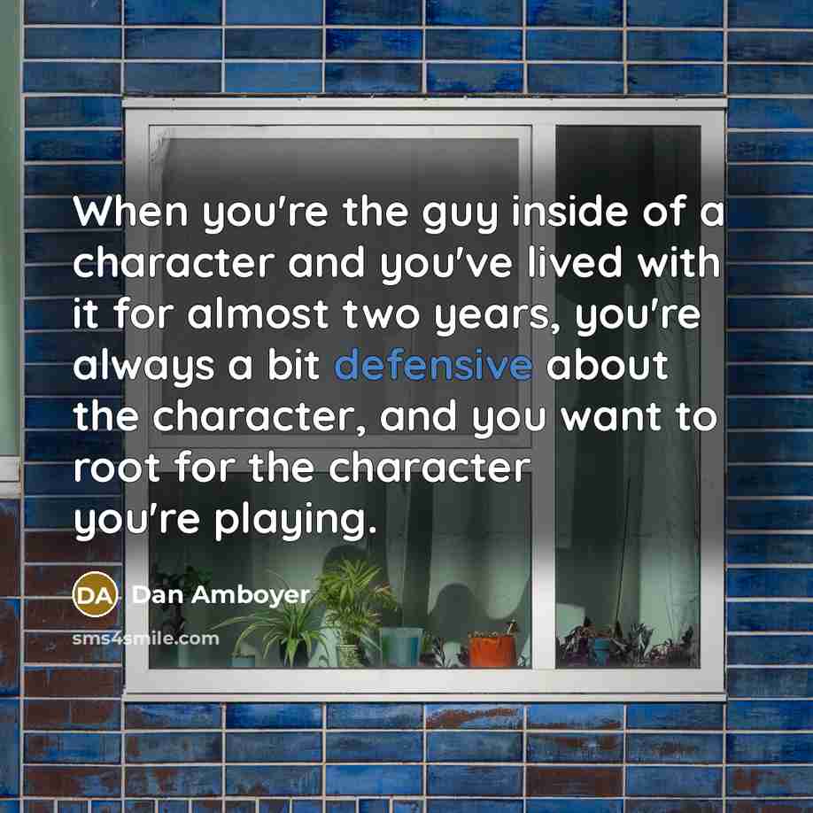 “When you're the guy inside of a character and you've…” quote by Dan Amboyer