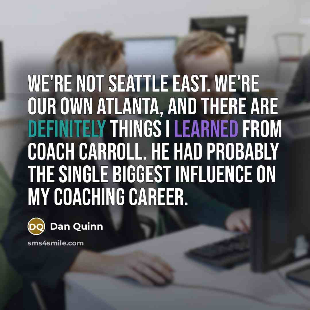 “We're not Seattle East. We're our own Atlanta, and there…” quote by Dan Quinn