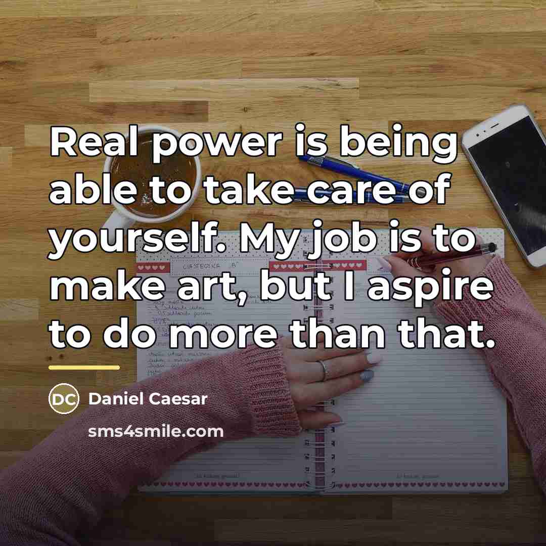 “Real power is being able to take care of yourself.…” quote by Daniel Caesar