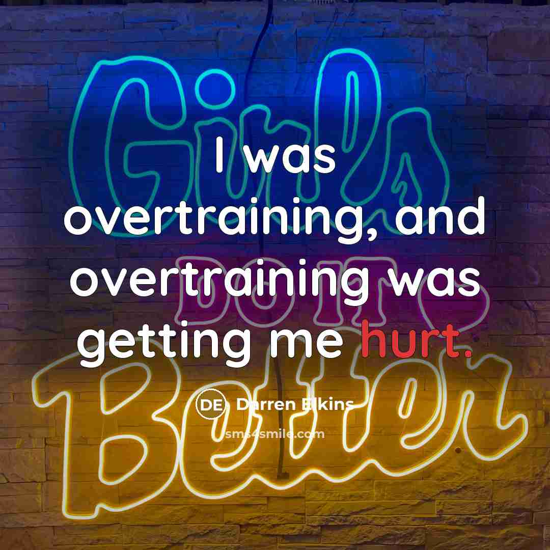 “I was overtraining, and overtraining was getting me hurt.…” quote by Darren Elkins