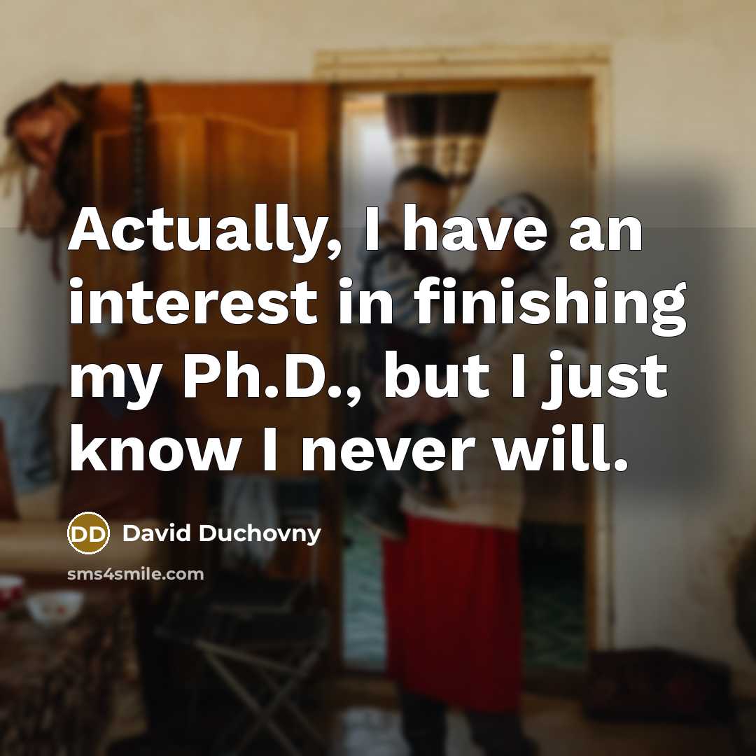 “Actually, I have an interest in finishing my Ph.D., but…” quote by David Duchovny