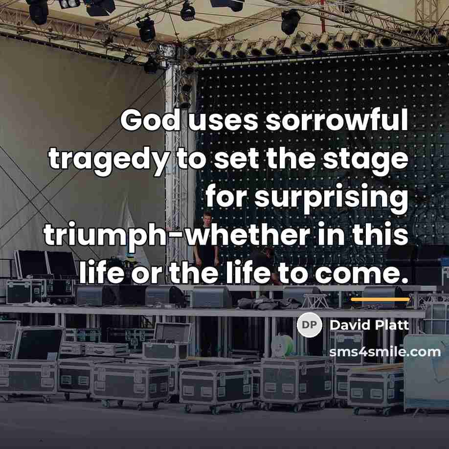 “God uses sorrowful tragedy to set the stage for surprising…” quote by David Platt