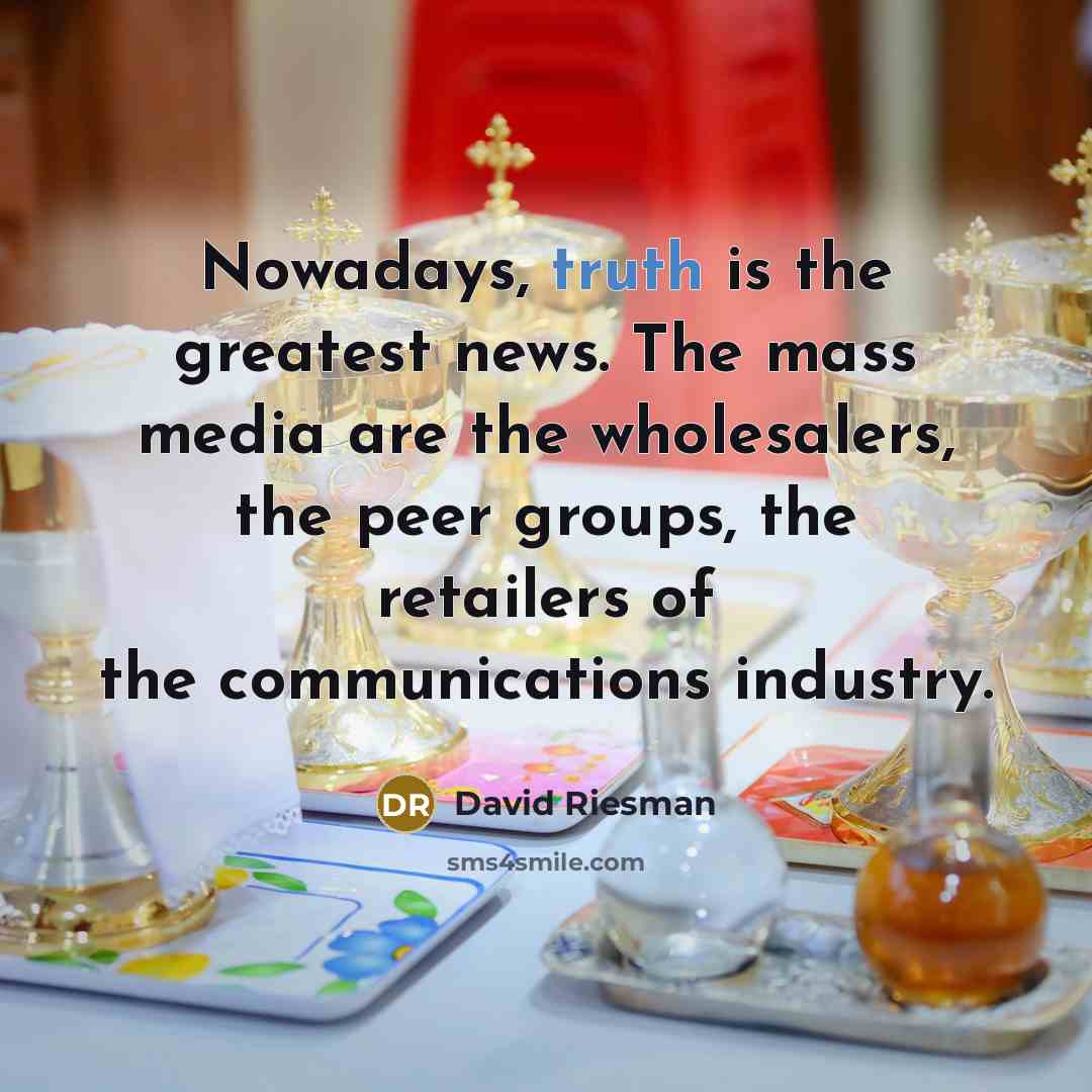 “Nowadays, truth is the greatest news. The mass media are…” quote by David Riesman