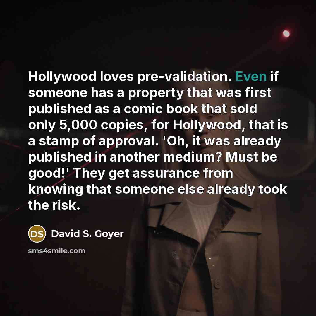 “Hollywood loves pre-validation. Even if someone has a property that…” quote by David S. Goyer