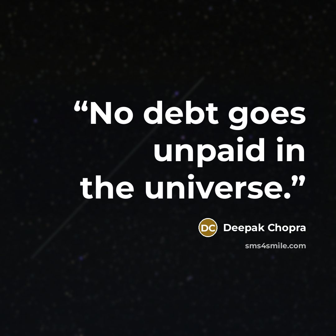 “No debt goes unpaid in the universe.” quote by Deepak Chopra